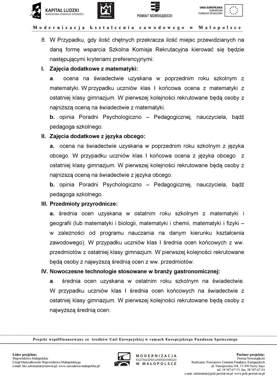 W pierwszej kolejności rekrutowane będą osoby z najniższą oceną na świadectwie z matematyki. b. opinia Poradni Psychologiczno Pedagogicznej, nauczyciela, bądź pedagoga szkolnego. II.