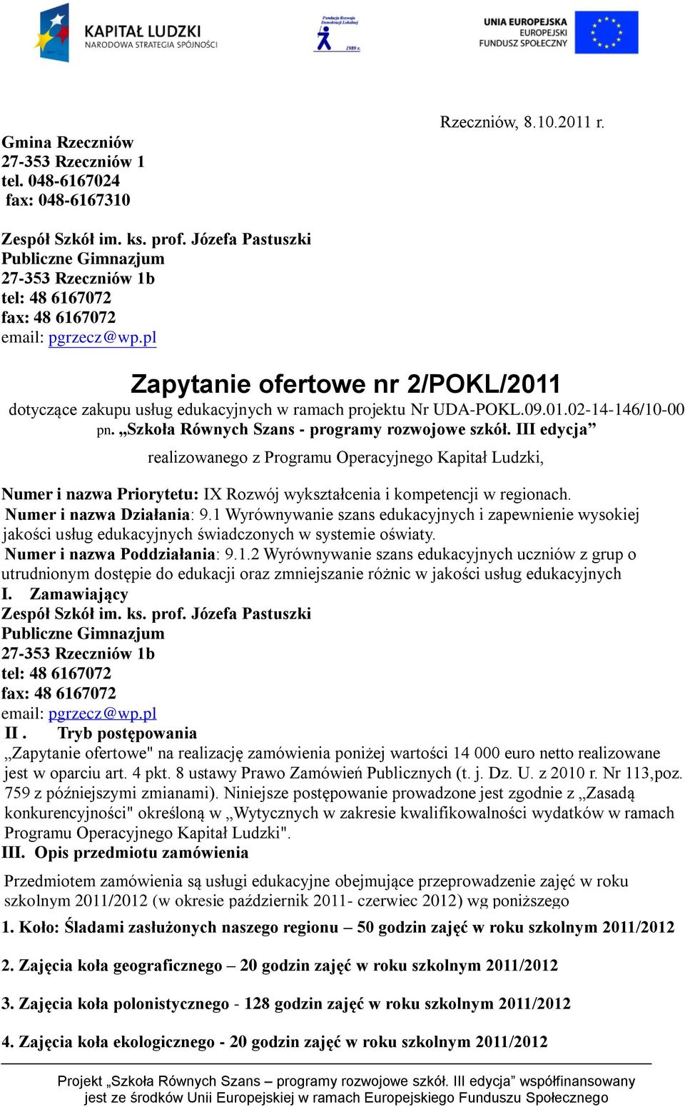 III edycja realizowanego z Programu Operacyjnego Kapitał Ludzki, Numer i nazwa Priorytetu: IX Rozwój wykształcenia i kompetencji w regionach. Numer i nazwa Działania: 9.