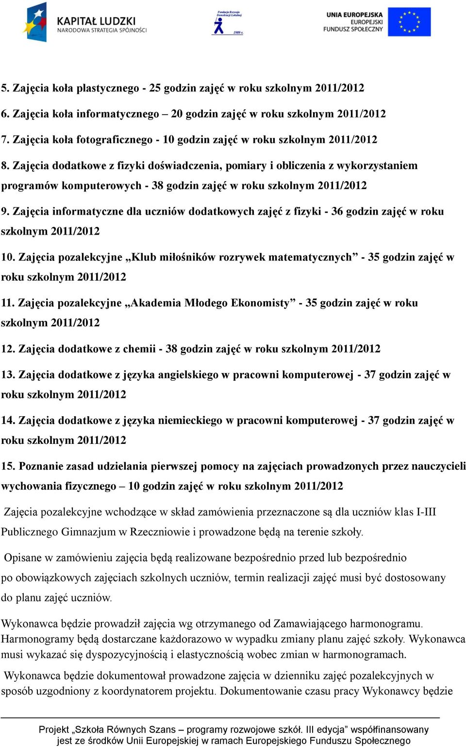 Z ajęcia dodatkowe z fizyki doświadczenia, pomiary i obliczenia z wykorzystaniem programów komputerowych - 38 godzin zajęć w roku szkolnym 201 1/2012 9.