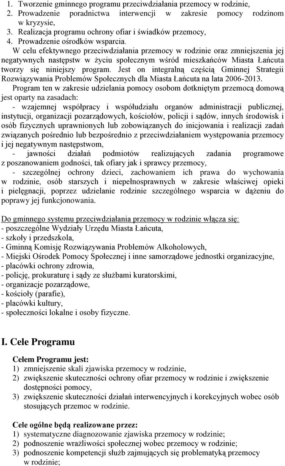 W celu efektywnego przeciwdziałania przemocy w rodzinie oraz zmniejszenia jej negatywnych następstw w życiu społecznym wśród mieszkańców Miasta Łańcuta tworzy się niniejszy program.