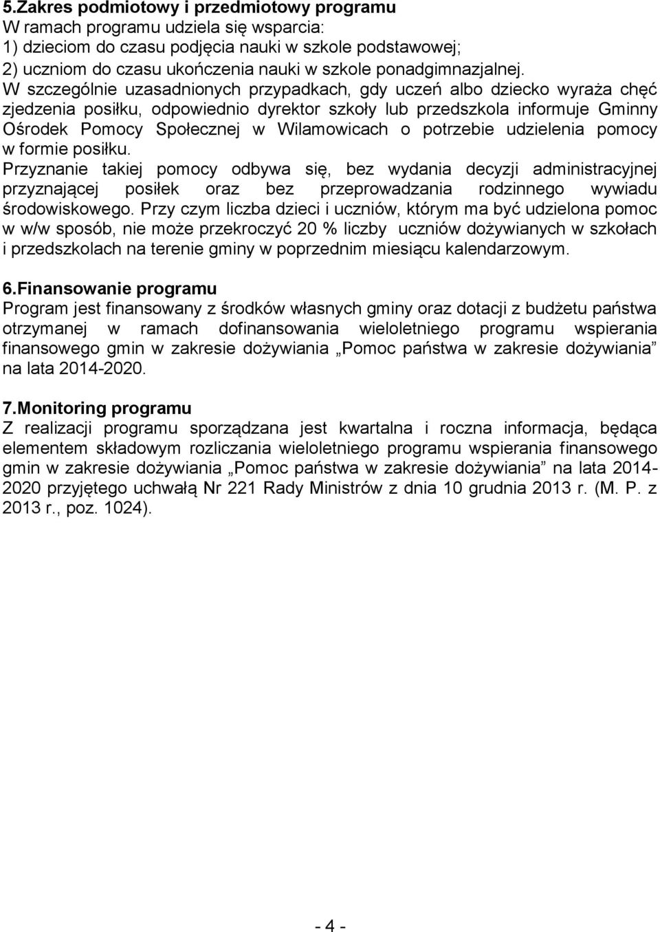 W szczególnie uzasadnionych przypadkach, gdy uczeń albo dziecko wyraża chęć zjedzenia posiłku, odpowiednio dyrektor szkoły lub przedszkola informuje Gminny Ośrodek Pomocy Społecznej w Wilamowicach o