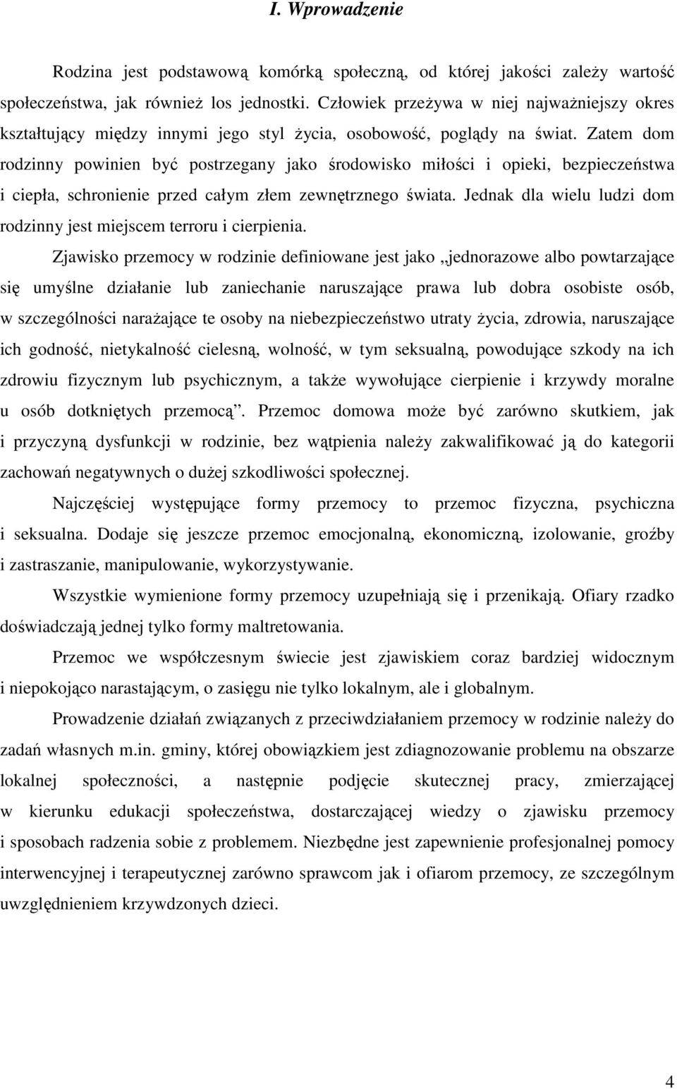 Zatem dom rodzinny powinien być postrzegany jako środowisko miłości i opieki, bezpieczeństwa i ciepła, schronienie przed całym złem zewnętrznego świata.