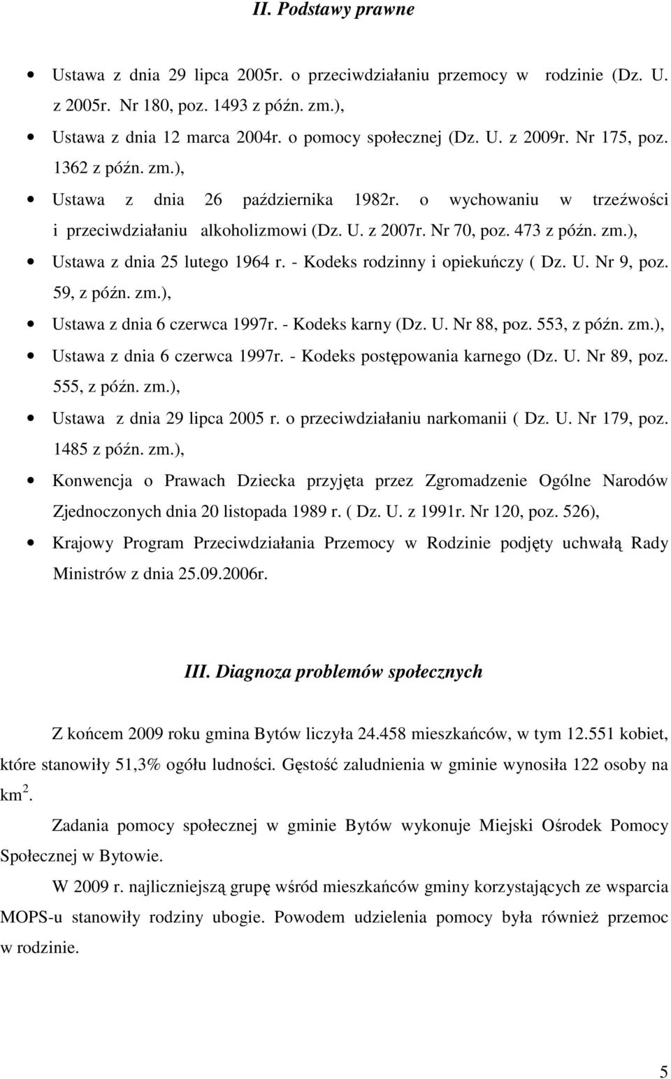 - Kodeks rodzinny i opiekuńczy ( Dz. U. Nr 9, poz. 59, z późn. zm.), Ustawa z dnia 6 czerwca 1997r. - Kodeks karny (Dz. U. Nr 88, poz. 553, z późn. zm.), Ustawa z dnia 6 czerwca 1997r. - Kodeks postępowania karnego (Dz.