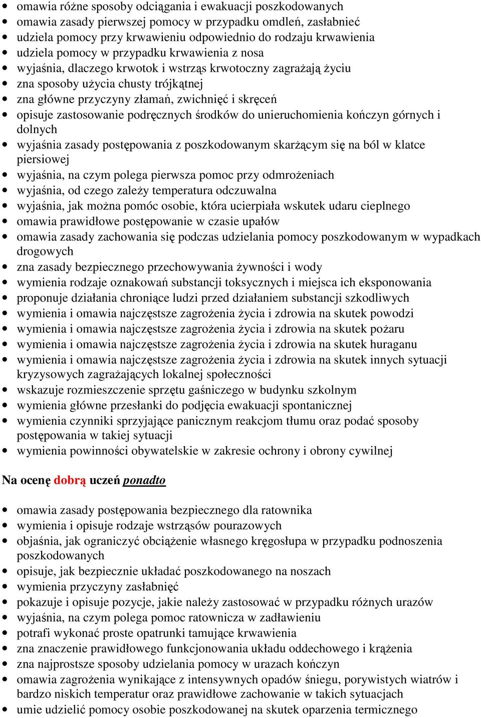 zastosowanie podręcznych środków do unieruchomienia kończyn górnych i dolnych wyjaśnia zasady postępowania z poszkodowanym skarŝącym się na ból w klatce piersiowej wyjaśnia, na czym polega pierwsza