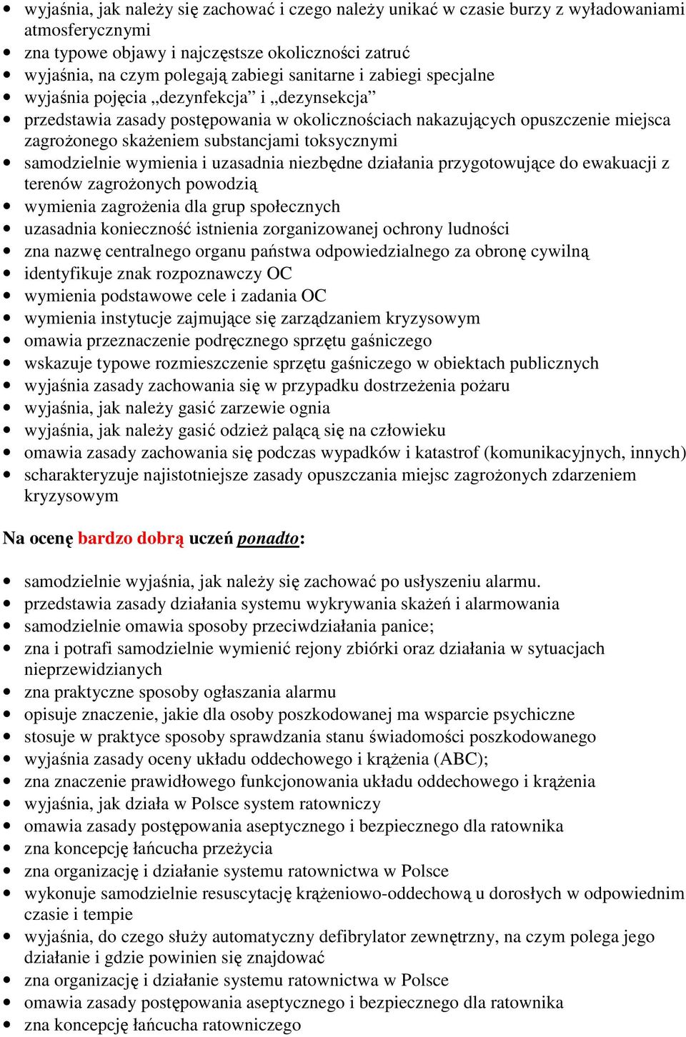 samodzielnie wymienia i uzasadnia niezbędne działania przygotowujące do ewakuacji z terenów zagroŝonych powodzią wymienia zagroŝenia dla grup społecznych uzasadnia konieczność istnienia