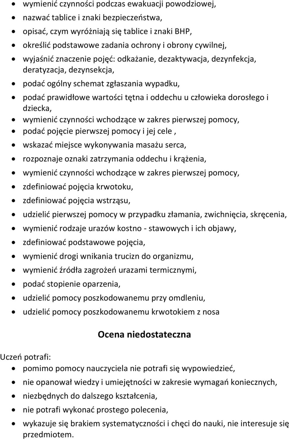 dziecka, wymienić czynności wchodzące w zakres pierwszej pomocy, podać pojęcie pierwszej pomocy i jej cele, wskazać miejsce wykonywania masażu serca, rozpoznaje oznaki zatrzymania oddechu i krążenia,