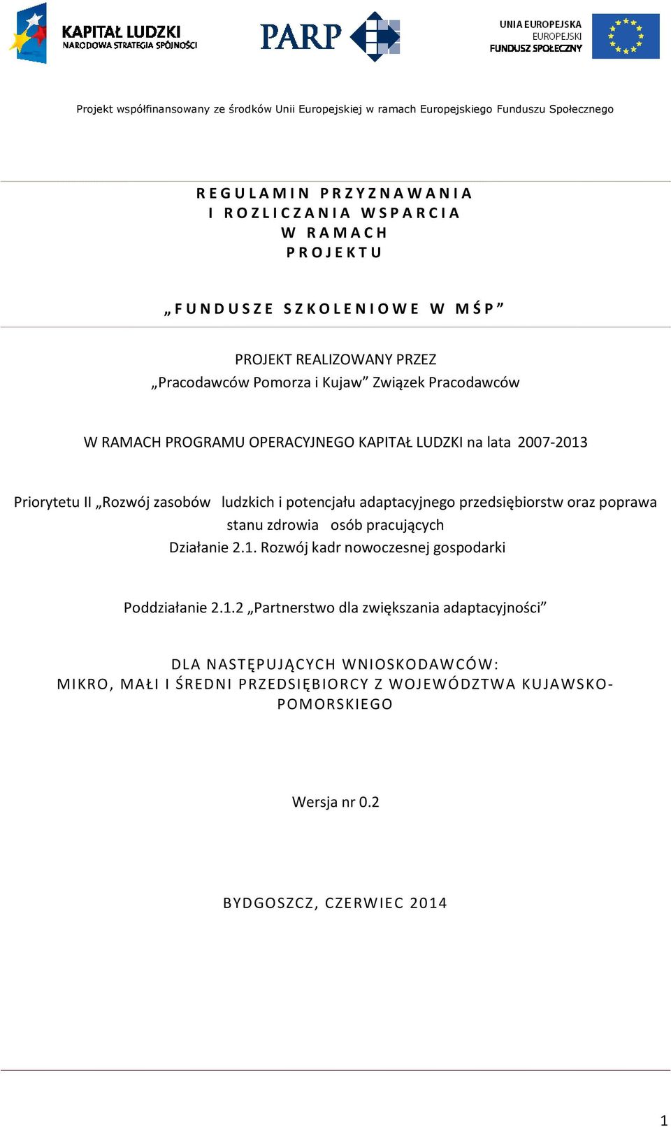 2007-2013 Priorytetu II Rozwój zasobów ludzkich i potencjału adaptacyjnego przedsiębiorstw oraz poprawa stanu zdrowia osób pracujących Działanie 2.1. Rozwój kadr nowoczesnej gospodarki Poddziałanie 2.