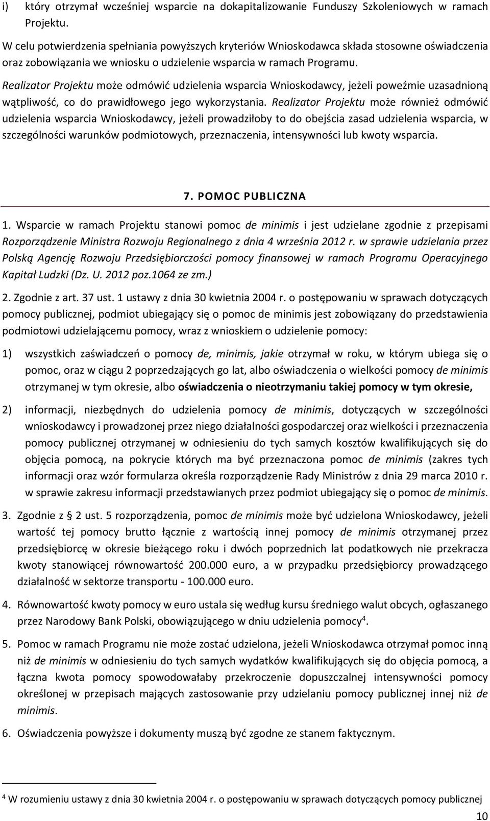 Realizator Projektu może odmówić udzielenia wsparcia Wnioskodawcy, jeżeli poweźmie uzasadnioną wątpliwość, co do prawidłowego jego wykorzystania.