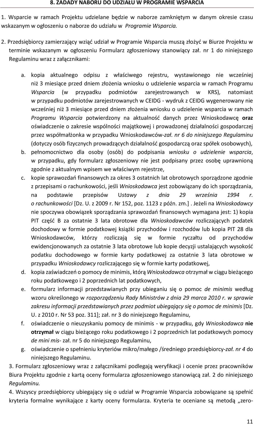 Przedsiębiorcy zamierzający wziąć udział w Programie Wsparcia muszą złożyć w Biurze Projektu w terminie wskazanym w ogłoszeniu Formularz zgłoszeniowy stanowiący zał.