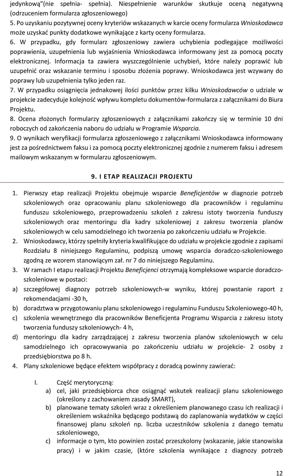 W przypadku, gdy formularz zgłoszeniowy zawiera uchybienia podlegające możliwości poprawienia, uzupełnienia lub wyjaśnienia Wnioskodawca informowany jest za pomocą poczty elektronicznej.