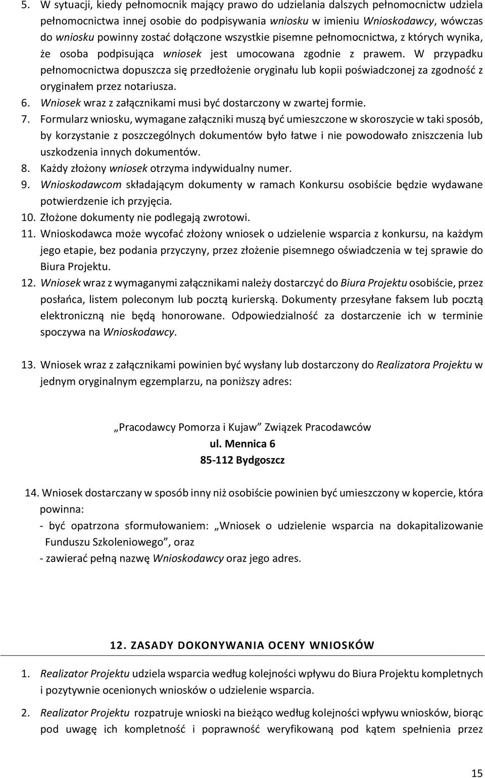 W przypadku pełnomocnictwa dopuszcza się przedłożenie oryginału lub kopii poświadczonej za zgodność z oryginałem przez notariusza. 6. Wniosek wraz z załącznikami musi być dostarczony w zwartej formie.