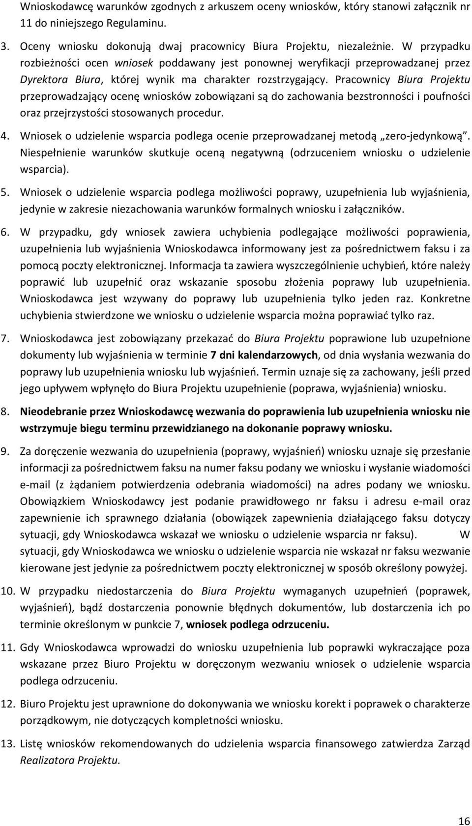 Pracownicy Biura Projektu przeprowadzający ocenę wniosków zobowiązani są do zachowania bezstronności i poufności oraz przejrzystości stosowanych procedur. 4.