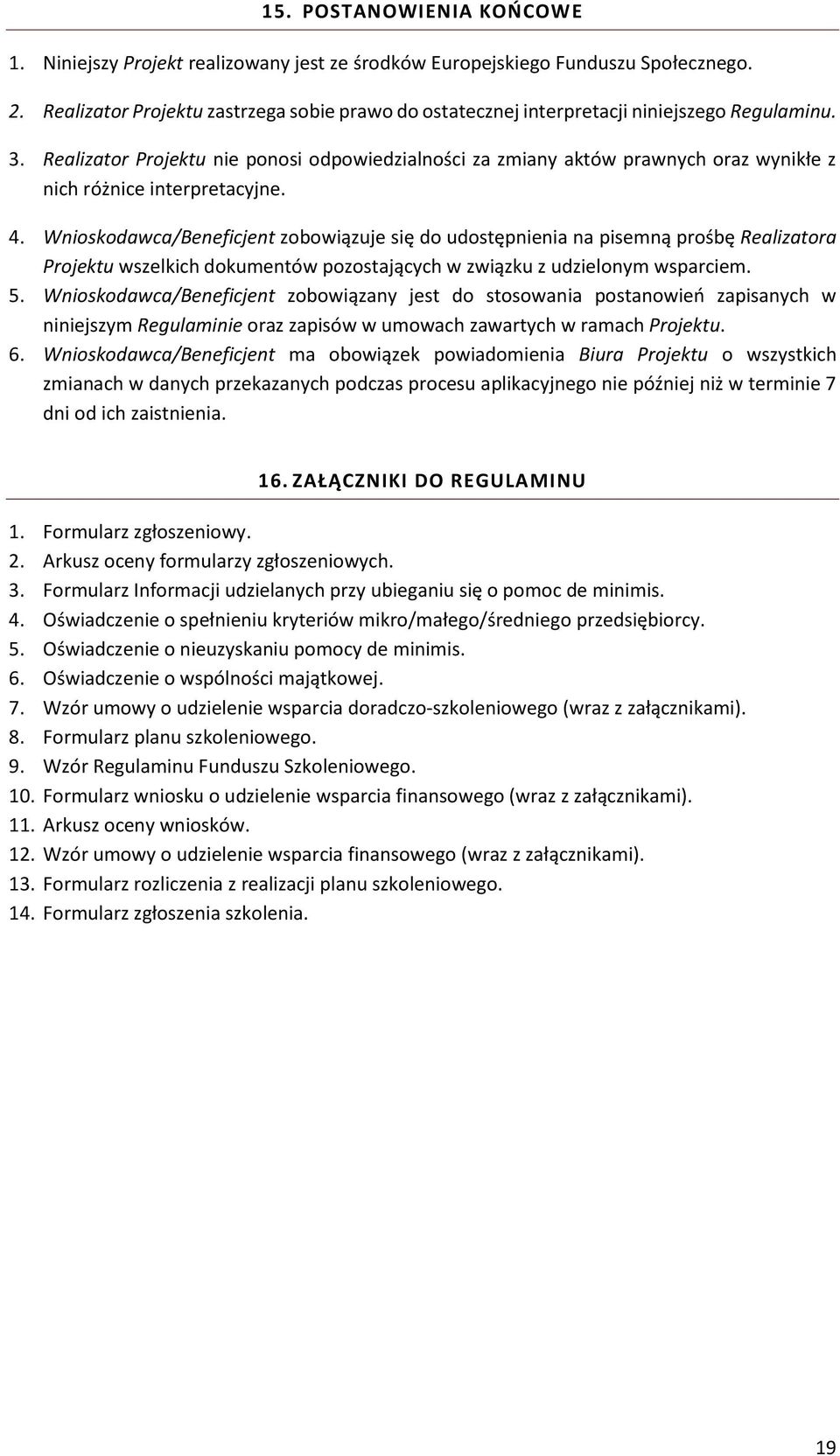 Realizator Projektu nie ponosi odpowiedzialności za zmiany aktów prawnych oraz wynikłe z nich różnice interpretacyjne. 4.