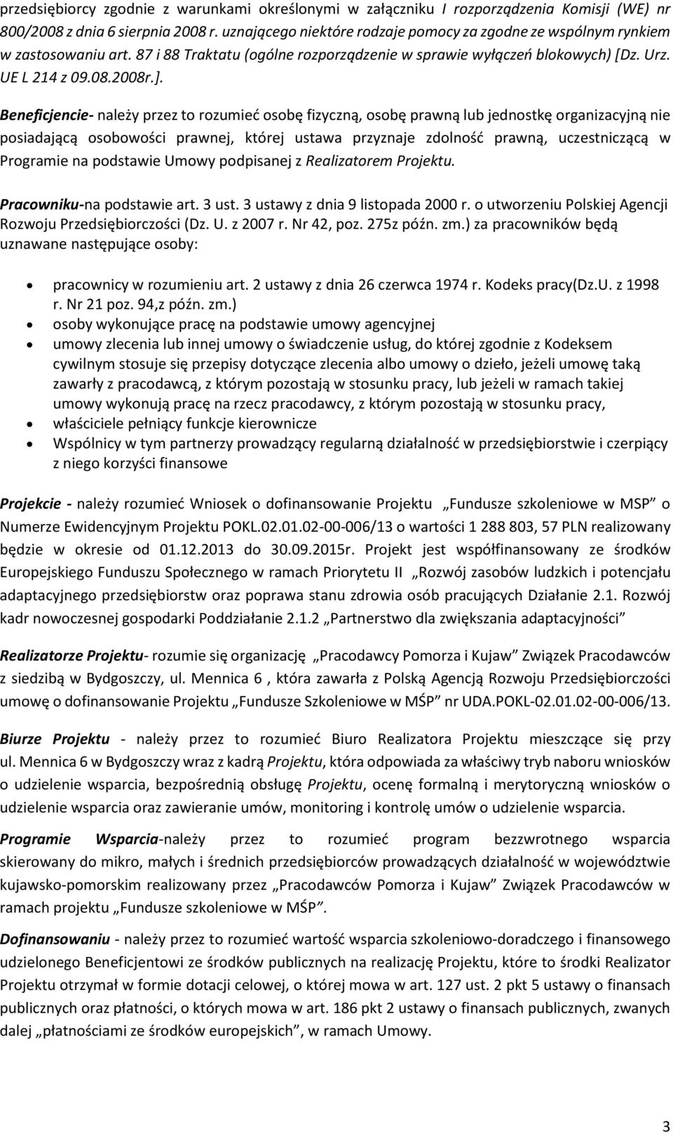 Beneficjencie- należy przez to rozumieć osobę fizyczną, osobę prawną lub jednostkę organizacyjną nie posiadającą osobowości prawnej, której ustawa przyznaje zdolność prawną, uczestniczącą w Programie