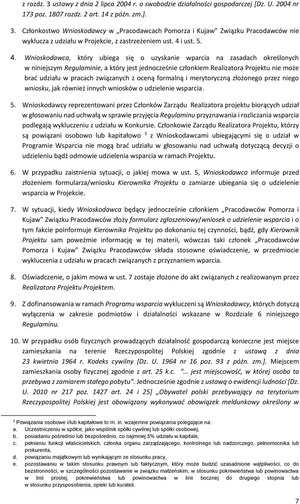 Wnioskodawca, który ubiega się o uzyskanie wparcia na zasadach określonych w niniejszym Regulaminie, a który jest jednocześnie członkiem Realizatora Projektu nie może brać udziału w pracach