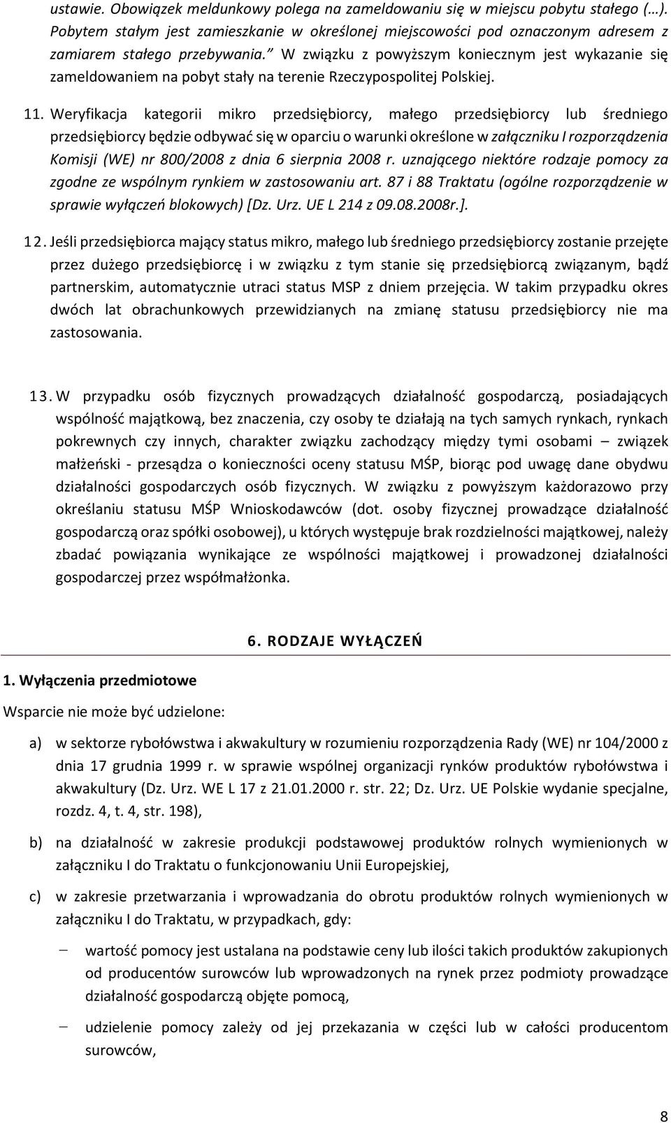 Weryfikacja kategorii mikro przedsiębiorcy, małego przedsiębiorcy lub średniego przedsiębiorcy będzie odbywać się w oparciu o warunki określone w załączniku I rozporządzenia Komisji (WE) nr 800/2008