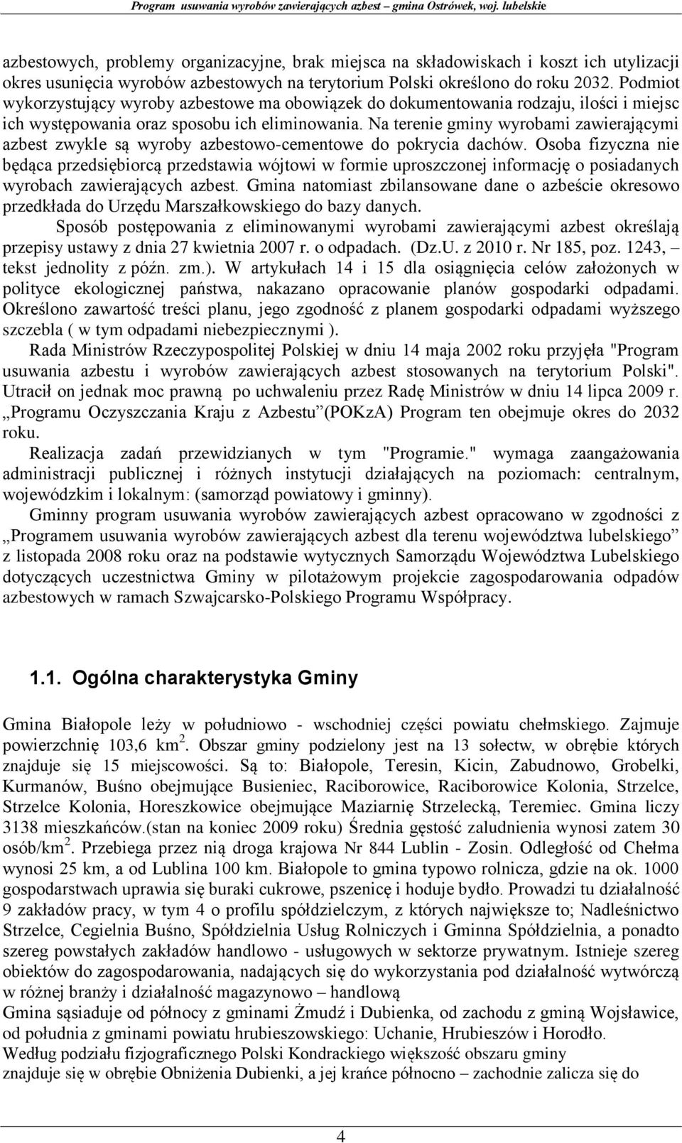 Na terenie gminy wyrobami zawierającymi azbest zwykle są wyroby azbestowo-cementowe do pokrycia dachów.