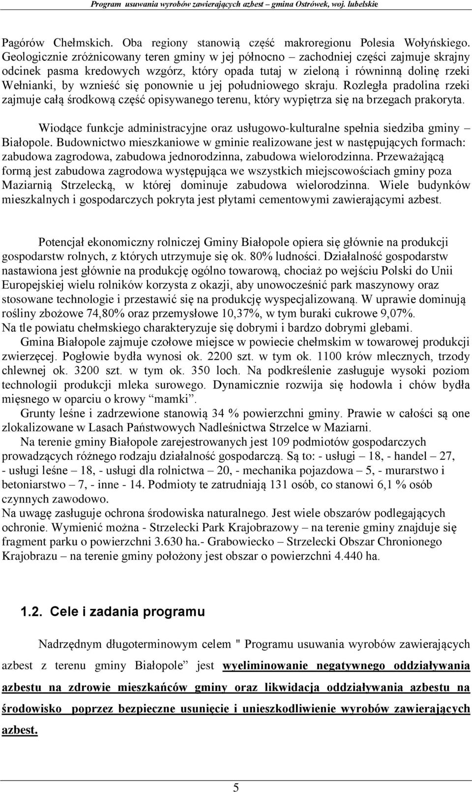 ponownie u jej południowego skraju. Rozległa pradolina rzeki zajmuje całą środkową część opisywanego terenu, który wypiętrza się na brzegach prakoryta.