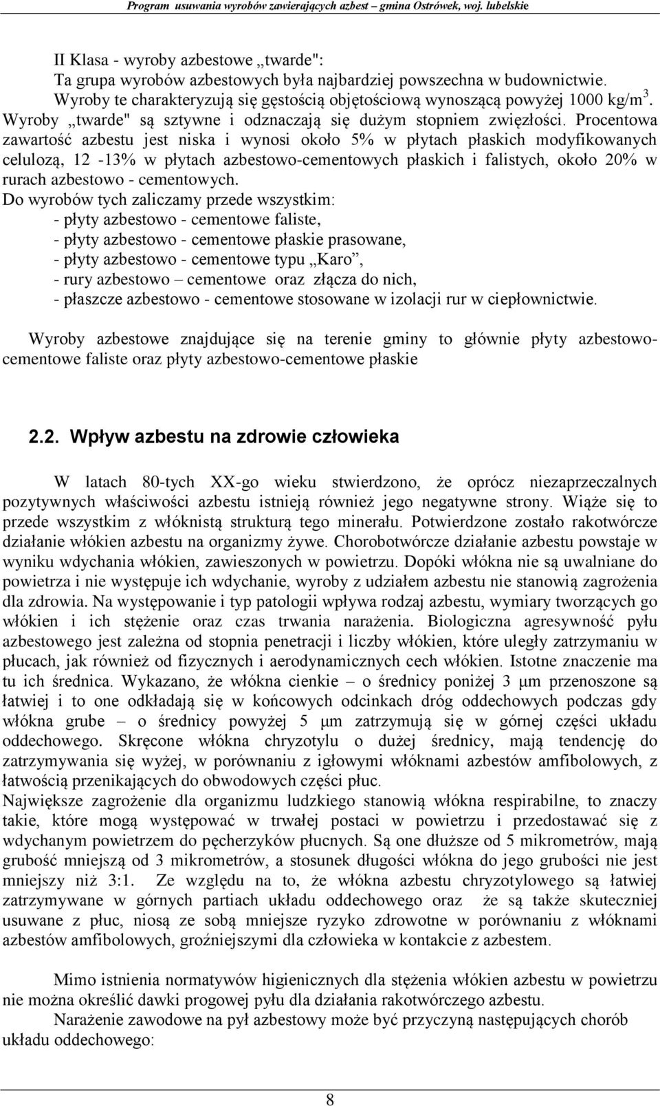 Procentowa zawartość azbestu jest niska i wynosi około 5% w płytach płaskich modyfikowanych celulozą, 12-13% w płytach azbestowo-cementowych płaskich i falistych, około 20% w rurach azbestowo -