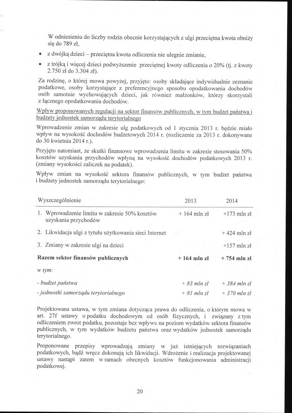 Za rodzinę, o której mowa powyżej, przyjęto: osoby składające indywidualnie zeznanie podatkowe, osoby korzystające z preferencyjnego sposobu opodatkowania dochodów osób samotnie wychowujących dzieci,