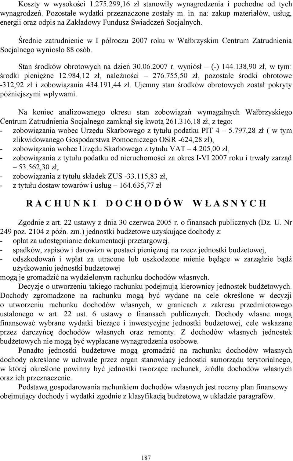 Stan środków obrotowych na dzień 30.06.2007 r. wyniósł (-) 144.138,90 zł, w tym: środki pieniężne 12.984,12 zł, należności 276.755,50 zł, pozostałe środki obrotowe -312,92 zł i zobowiązania 434.