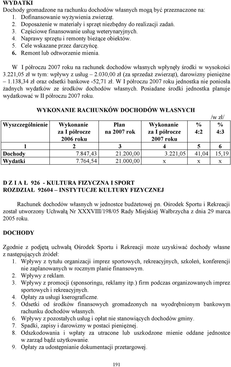 W I półroczu 2007 roku na rachunek dochodów własnych wpłynęły środki w wysokości 3.221,05 zł w tym: wpływy z usług 2.030,00 zł (za sprzedaż zwierząt), darowizny pieniężne 1.