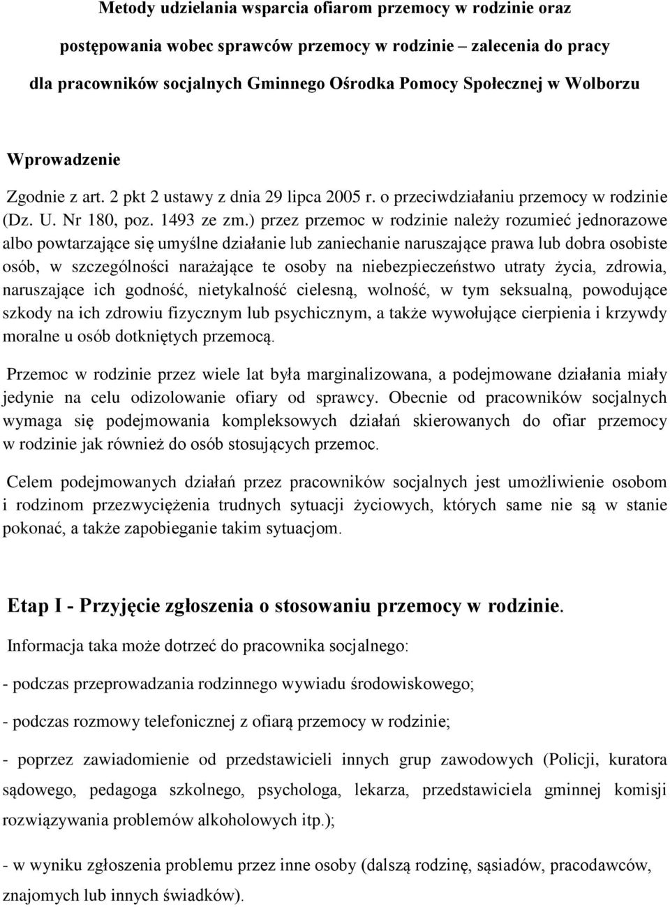 ) przez przemoc w rodzinie nale y rozumieã jednorazowe albo powtarzaj¹ce siê umyœlne dziaùanie lub zaniechanie naruszaj¹ce prawa lub dobra osobiste osób, w szczególnoœci nara aj¹ce te osoby na