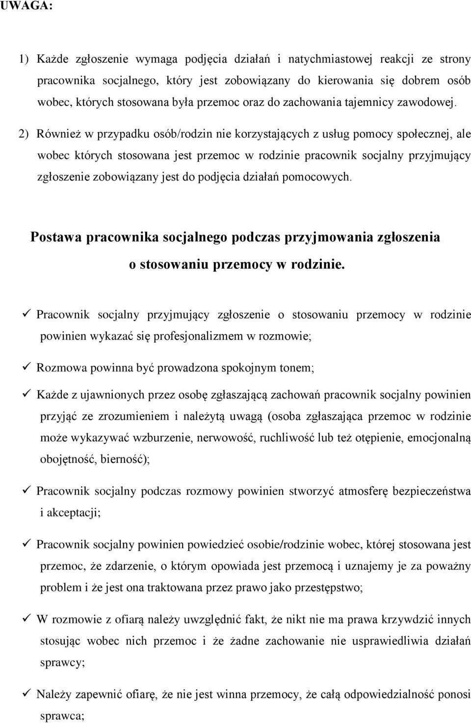 2) Równie w przypadku osób/rodzin nie korzystaj¹cych z usùug pomocy spoùecznej, ale wobec których stosowana jest przemoc w rodzinie pracownik socjalny przyjmuj¹cy zgùoszenie zobowi¹zany jest do