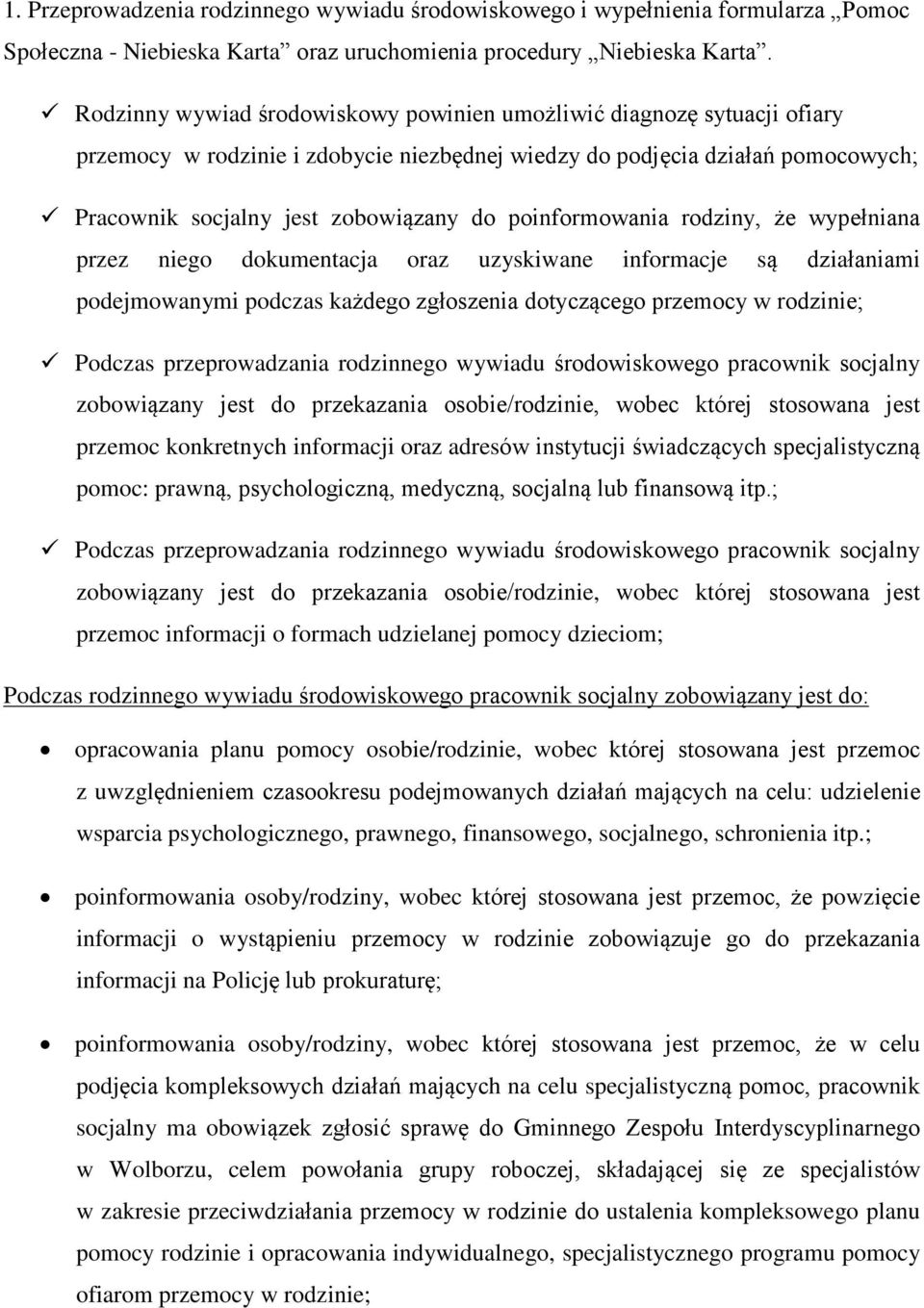 poinformowania rodziny, e wypeùniana przez niego dokumentacja oraz uzyskiwane informacje s¹ dziaùaniami podejmowanymi podczas ka dego zgùoszenia dotycz¹cego przemocy w rodzinie; Podczas