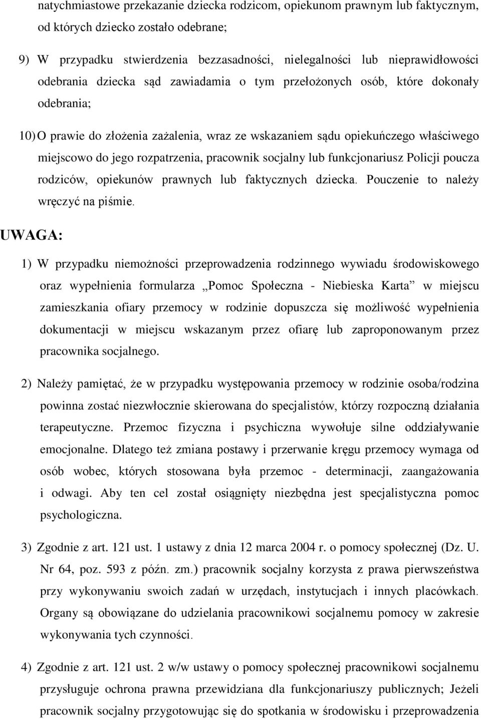 pracownik socjalny lub funkcjonariusz Policji poucza rodziców, opiekunów prawnych lub faktycznych dziecka. Pouczenie to nale y wrêczyã na piœmie.