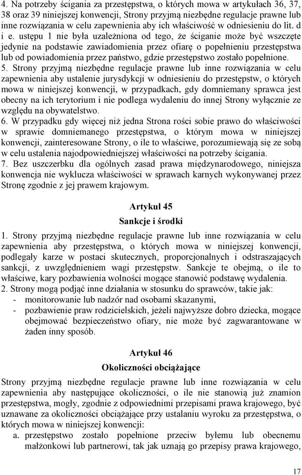 ustępu 1 nie była uzależniona od tego, że ściganie może być wszczęte jedynie na podstawie zawiadomienia przez ofiarę o popełnieniu przestępstwa lub od powiadomienia przez państwo, gdzie przestępstwo