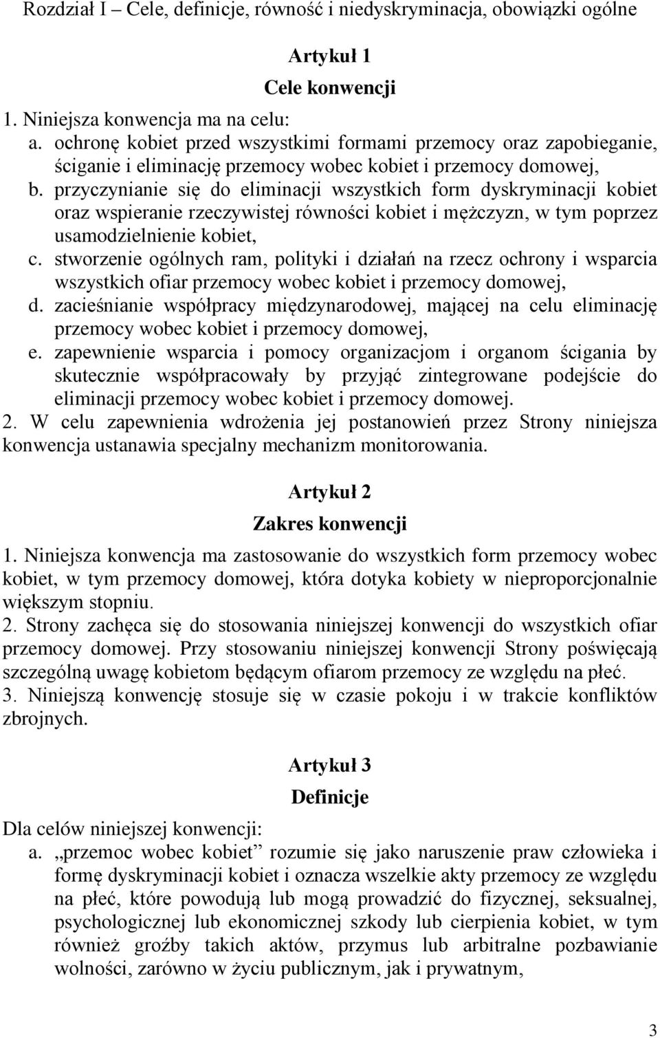 przyczynianie się do eliminacji wszystkich form dyskryminacji kobiet oraz wspieranie rzeczywistej równości kobiet i mężczyzn, w tym poprzez usamodzielnienie kobiet, c.