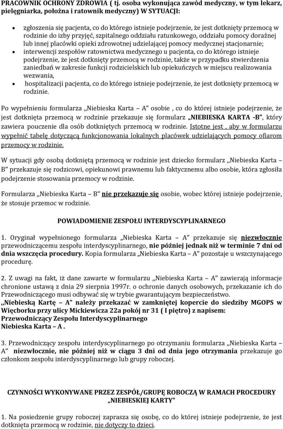 rodzinie do izby przyjęć, szpitalnego oddziału ratunkowego, oddziału pomocy doraźnej lub innej placówki opieki zdrowotnej udzielającej pomocy medycznej stacjonarnie; interwencji zespołów ratownictwa