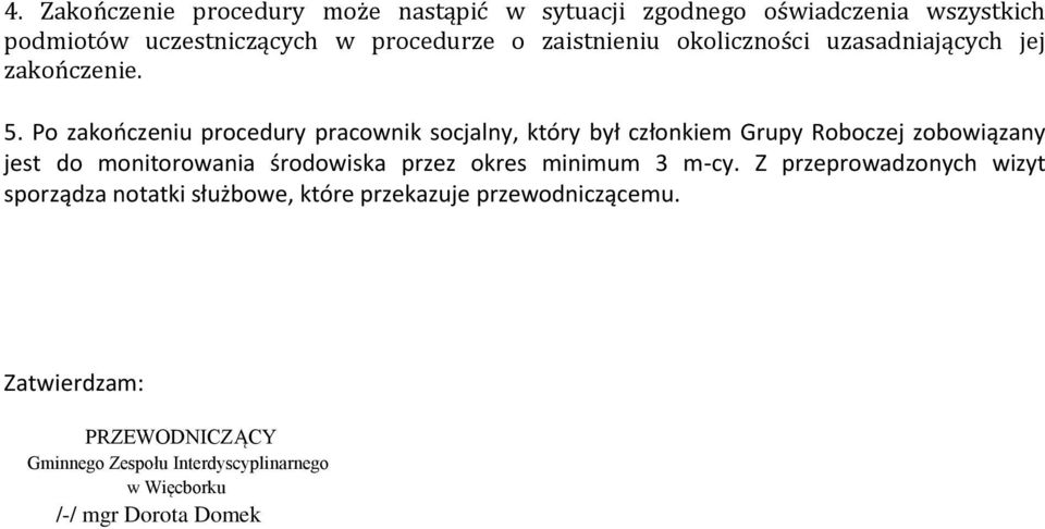 Po zakończeniu procedury pracownik socjalny, który był członkiem Grupy Roboczej zobowiązany jest do monitorowania środowiska przez