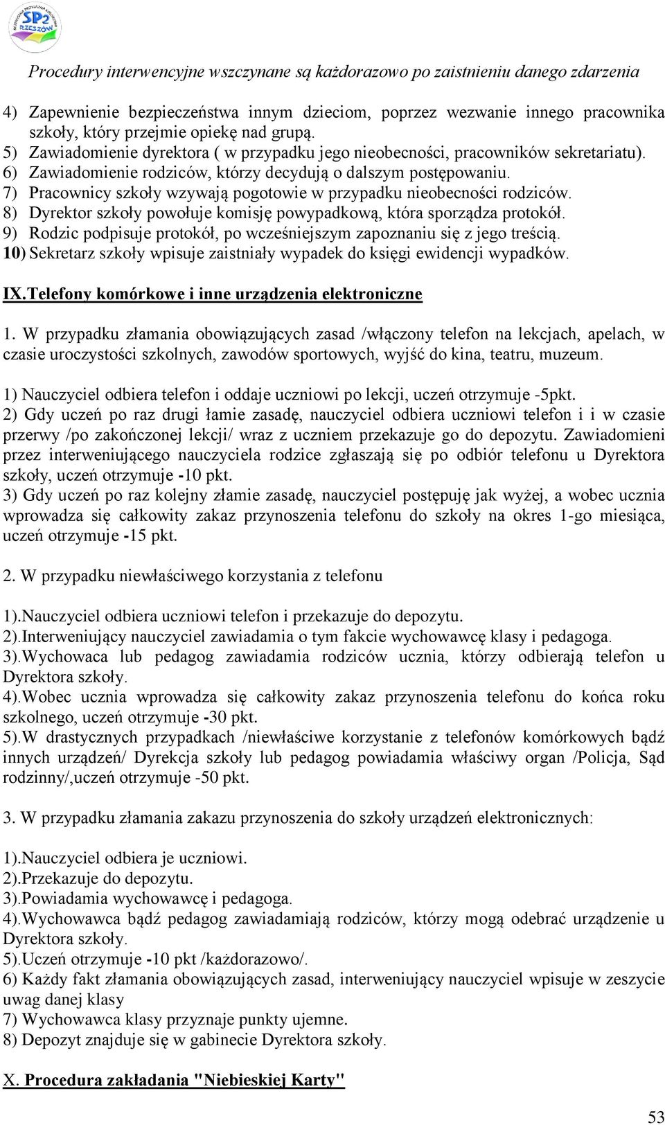 7) Pracownicy szkoły wzywają pogotowie w przypadku nieobecności rodziców. 8) Dyrektor szkoły powołuje komisję powypadkową, która sporządza protokół.