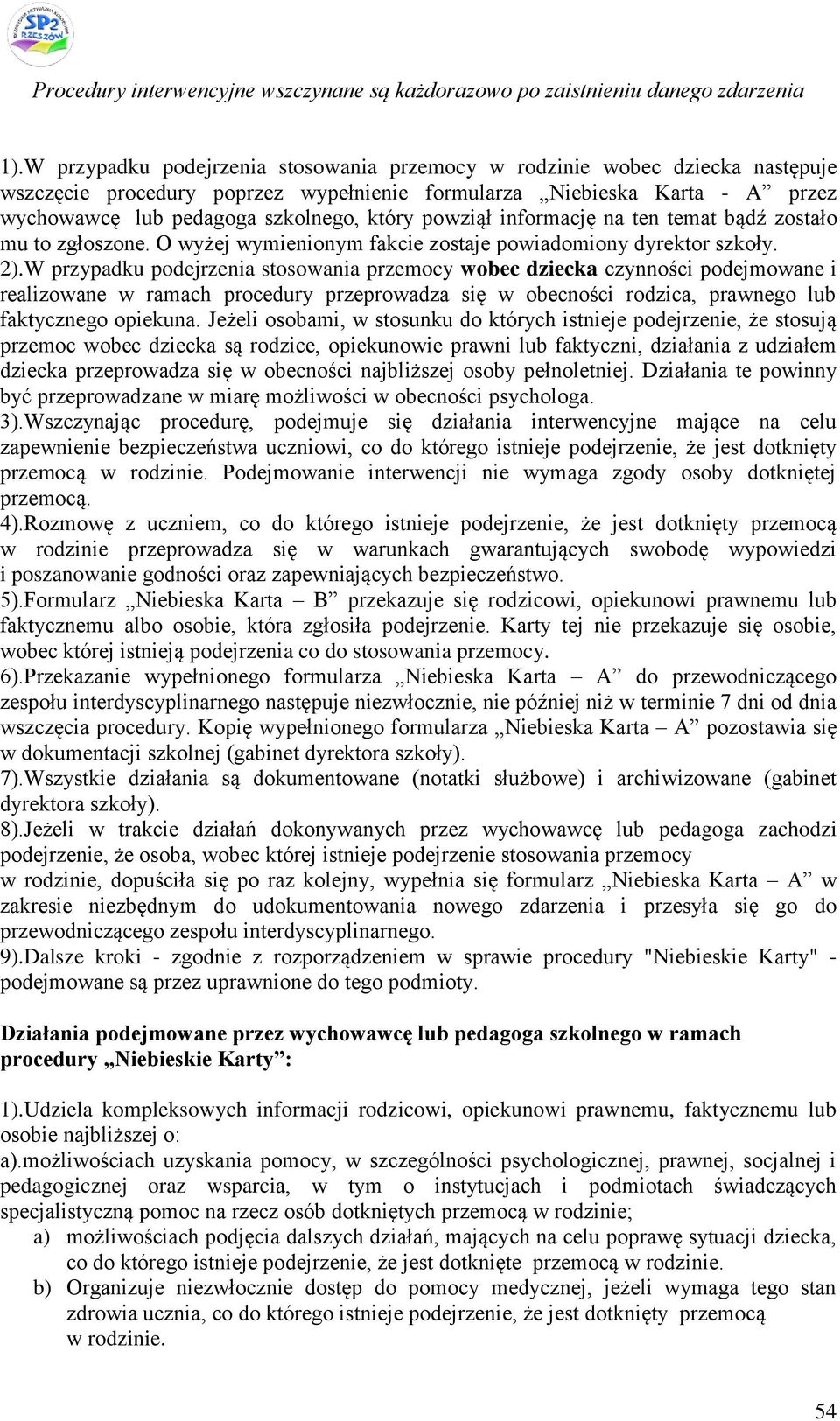 W przypadku podejrzenia stosowania przemocy wobec dziecka czynności podejmowane i realizowane w ramach procedury przeprowadza się w obecności rodzica, prawnego lub faktycznego opiekuna.