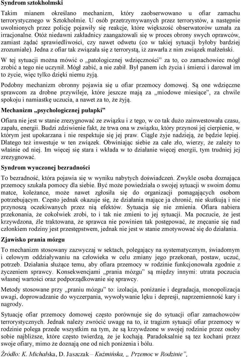 Otóż niedawni zakładnicy zaangażowali się w proces obrony swych oprawców, zamiast żądać sprawiedliwości, czy nawet odwetu (co w takiej sytuacji byłoby bardziej zrozumiałe).