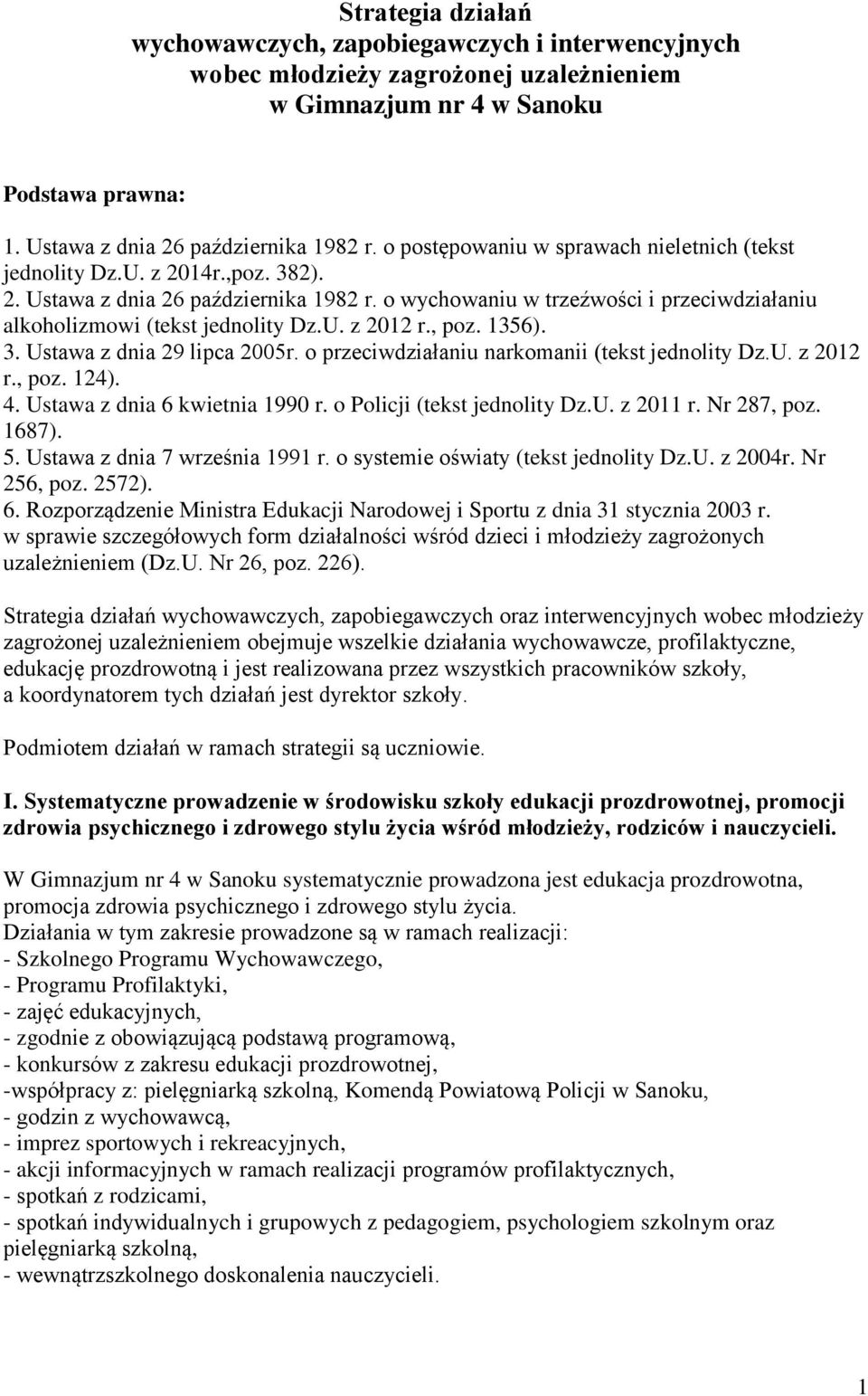 U. z 2012 r., poz. 1356). 3. Ustawa z dnia 29 lipca 2005r. o przeciwdziałaniu narkomanii (tekst jednolity Dz.U. z 2012 r., poz. 124). 4. Ustawa z dnia 6 kwietnia 1990 r. o Policji (tekst jednolity Dz.