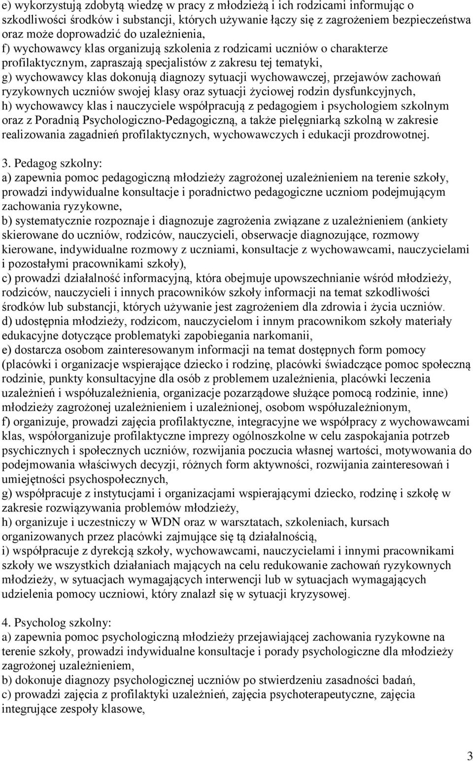 wychowawczej, przejawów zachowań ryzykownych uczniów swojej klasy oraz sytuacji życiowej rodzin dysfunkcyjnych, h) wychowawcy klas i nauczyciele współpracują z pedagogiem i psychologiem szkolnym oraz