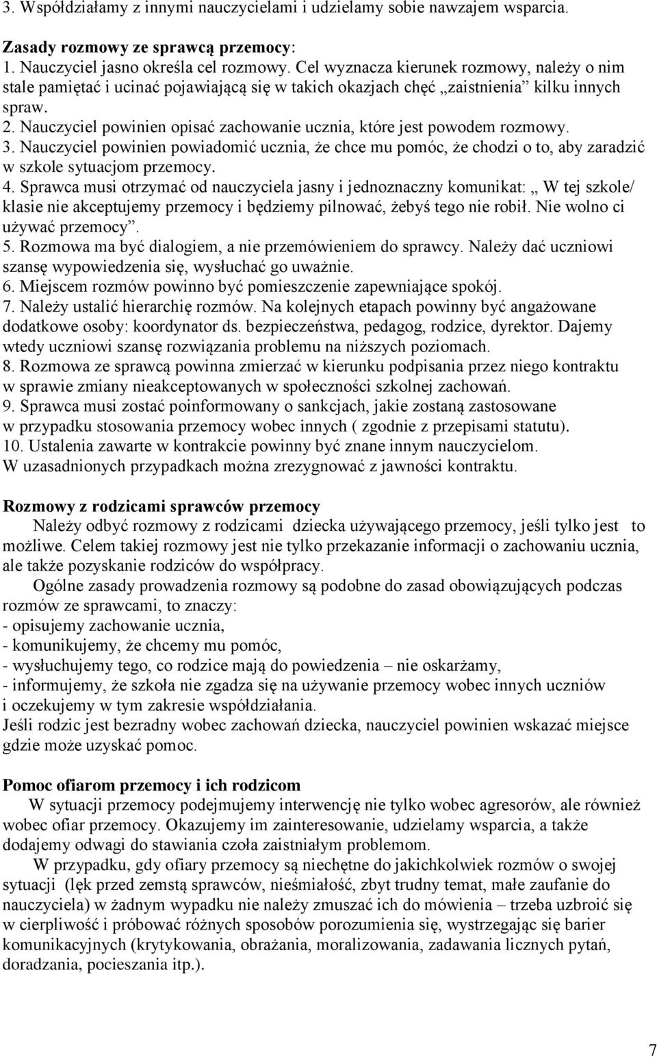 Nauczyciel powinien opisać zachowanie ucznia, które jest powodem rozmowy. 3. Nauczyciel powinien powiadomić ucznia, że chce mu pomóc, że chodzi o to, aby zaradzić w szkole sytuacjom przemocy. 4.