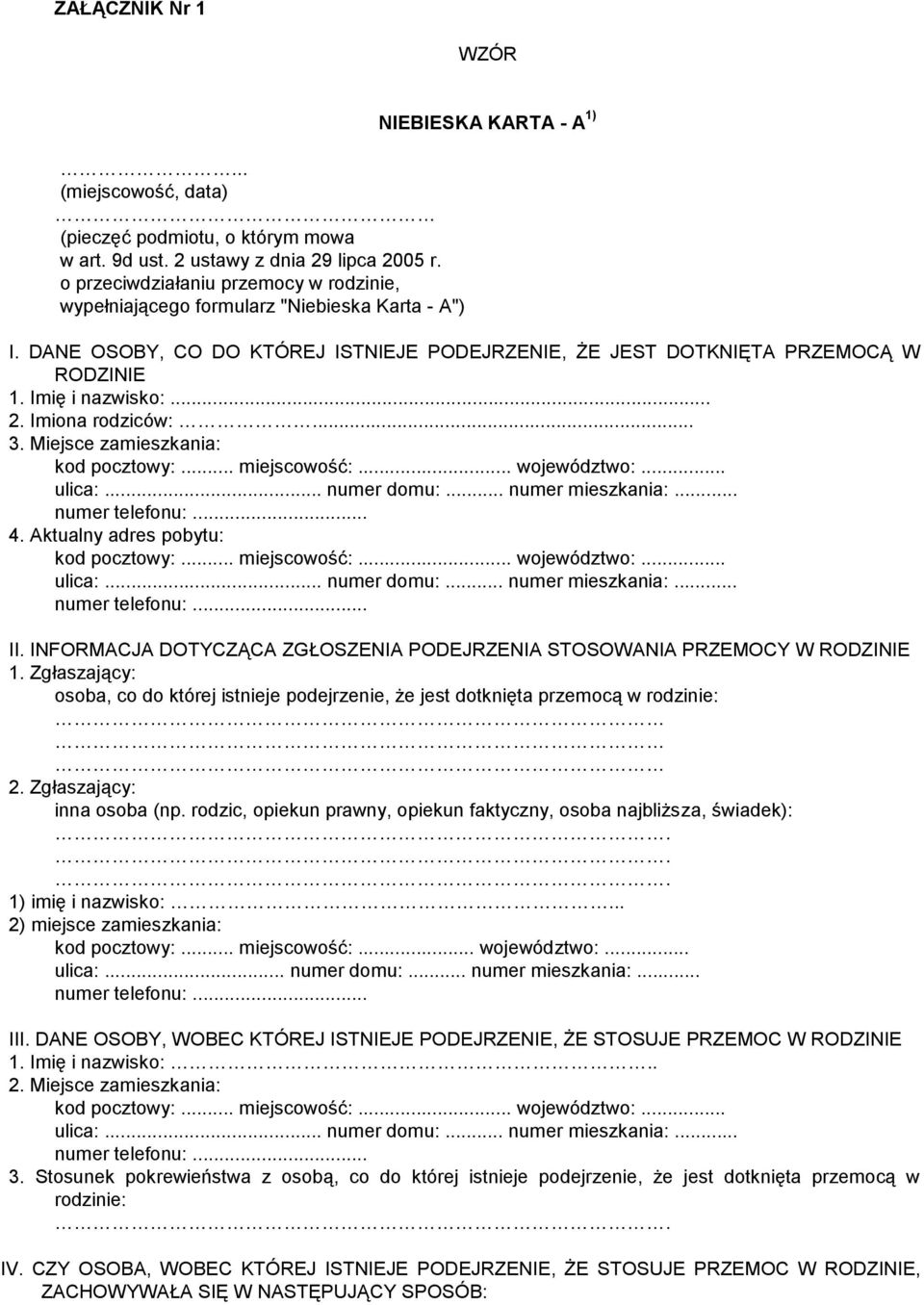 DANE OSOBY, CO DO KTÓREJ ISTNIEJE PODEJRZENIE, ŻE JEST DOTKNIĘTA PRZEMOCĄ W RODZINIE 1. Imię i nazwisko:... 2. Imiona rodziców:... 3. Miejsce zamieszkania: kod pocztowy:... miejscowość:... województwo:.