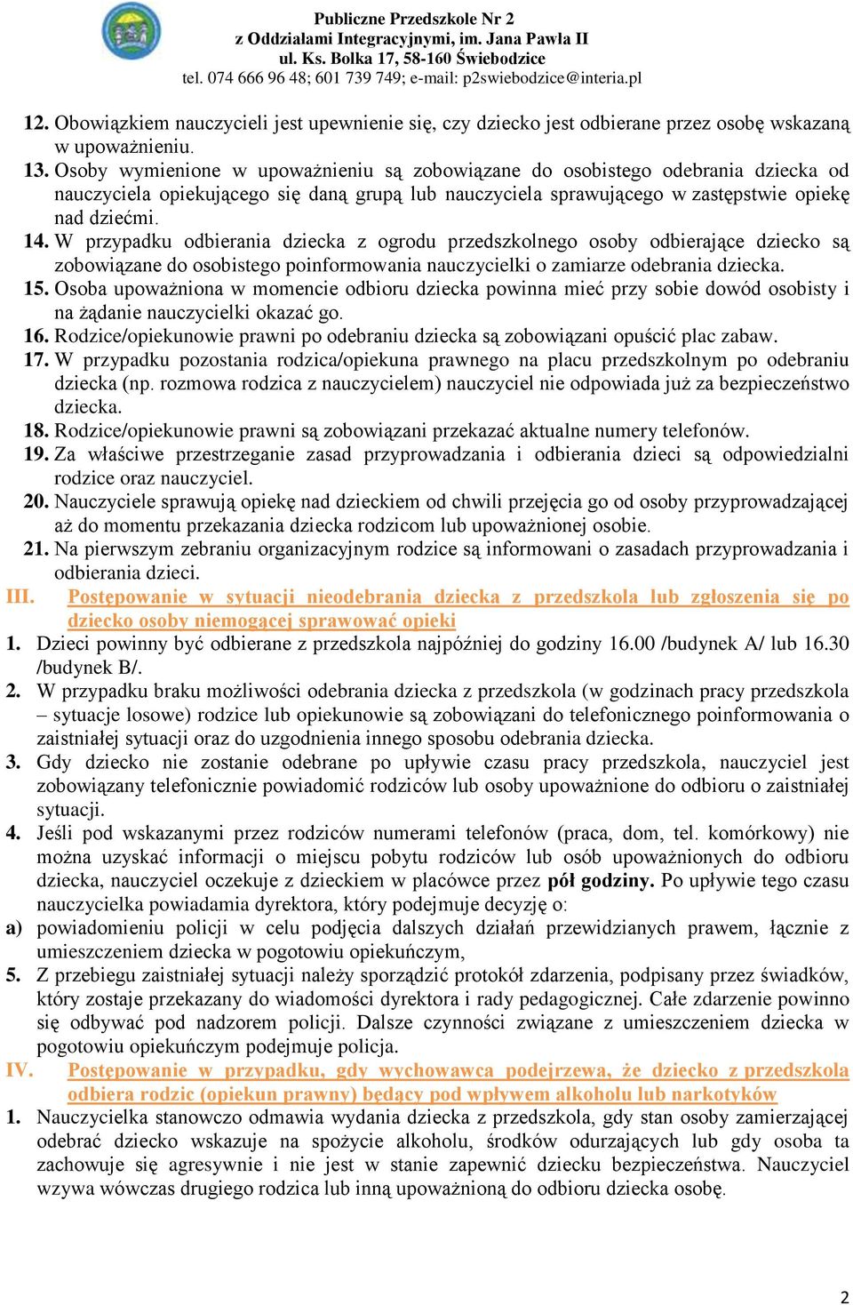 W przypadku odbierania dziecka z ogrodu przedszkolnego osoby odbierające dziecko są zobowiązane do osobistego poinformowania nauczycielki o zamiarze odebrania dziecka. 15.