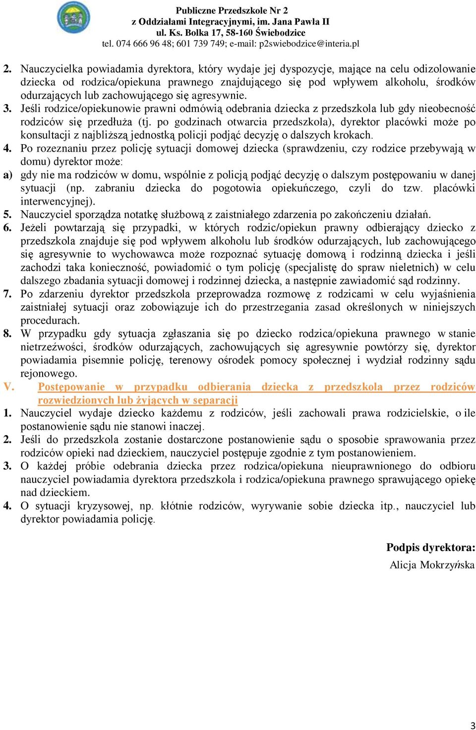 po godzinach otwarcia przedszkola), dyrektor placówki może po konsultacji z najbliższą jednostką policji podjąć decyzję o dalszych krokach. 4.