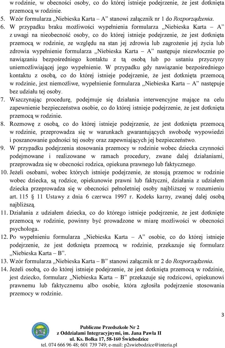 zdrowia lub zagrożenie jej życia lub zdrowia wypełnienie formularza Niebieska Karta A następuje niezwłocznie po nawiązaniu bezpośredniego kontaktu z tą osobą lub po ustaniu przyczyny