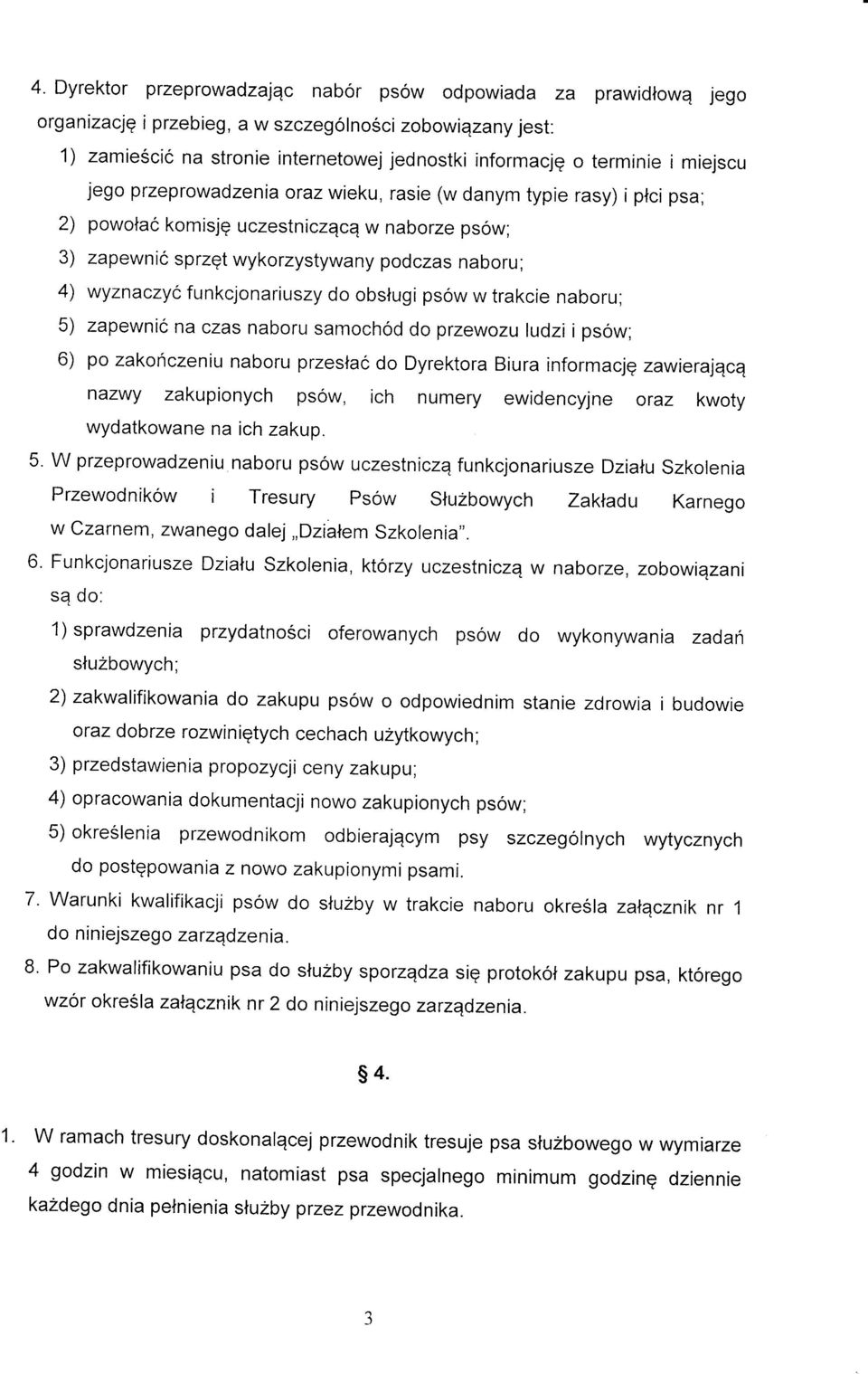 zapewnic sprzgt wykorzystywany podczas naboru; 4) wyznaczyc funkcjonariuszy do obslugi psow w trakcie naboru; 5) zapewnic na czas naboru samochod do przewozu ludzi i psow; 6) po zakonczeniu naboru