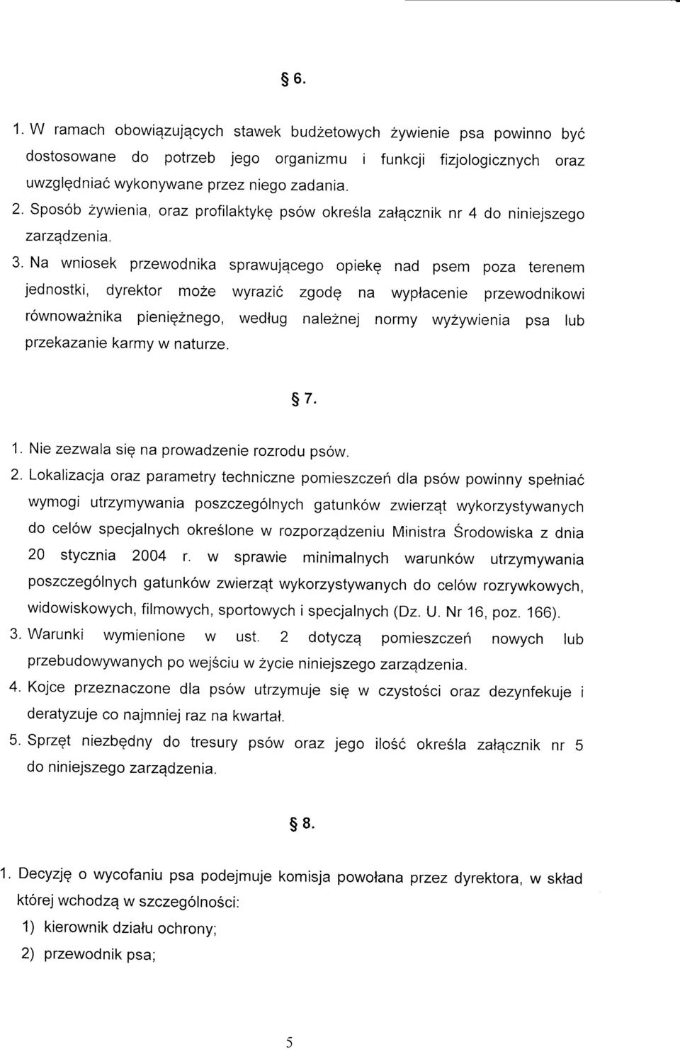 Na wniosek przewodnika sprawujqcego opiekg nad psem poza terenem jednostki, dyrektor moze wyrazic zgodq na wyptacenie przewodnikowi rownowaznika pienigznego, wedfug naleznej normy wyzywienia psa lub