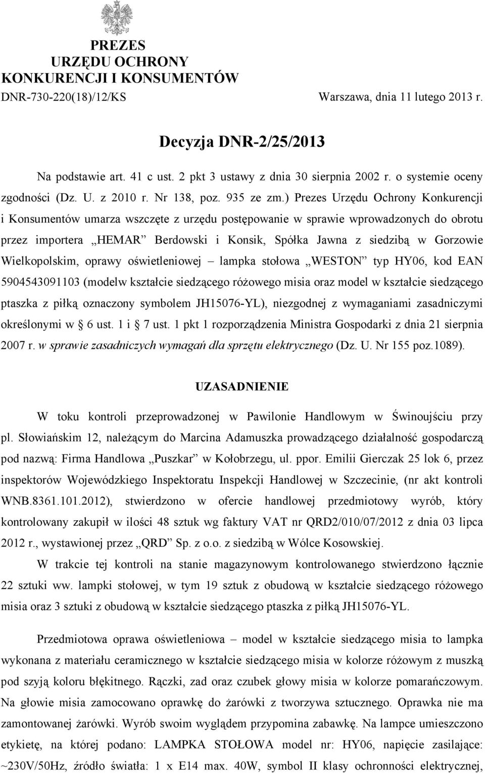 ) Prezes Urzędu Ochrony Konkurencji i Konsumentów umarza wszczęte z urzędu postępowanie w sprawie wprowadzonych do obrotu przez importera HEMAR Berdowski i Konsik, Spółka Jawna z siedzibą w Gorzowie