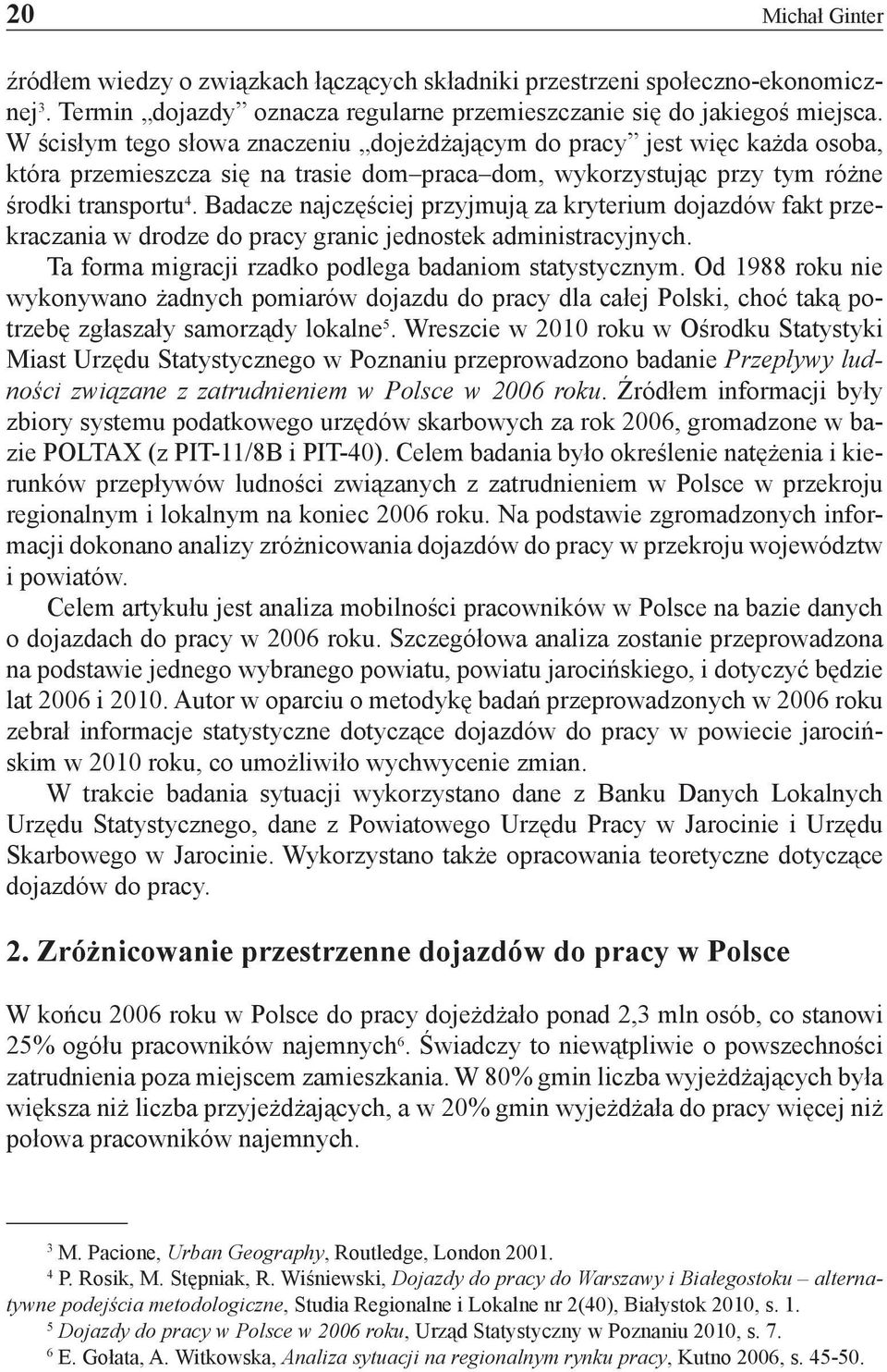 Badacze najczęściej przyjmują za kryterium dojazdów fakt przekraczania w drodze do pracy granic jednostek administracyjnych. Ta forma migracji rzadko podlega badaniom statystycznym.