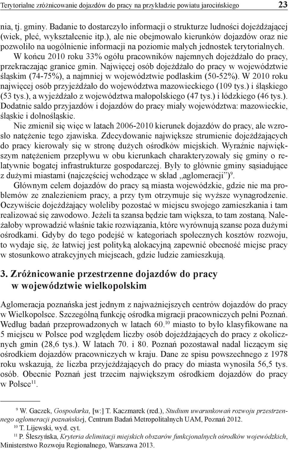 ), ale nie obejmowało kierunków dojazdów oraz nie pozwoliło na uogólnienie informacji na poziomie małych jednostek terytorialnych.