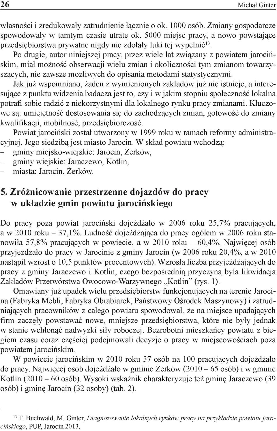 Po drugie, autor niniejszej pracy, przez wiele lat związany z powiatem jarocińskim, miał możność obserwacji wielu zmian i okoliczności tym zmianom towarzyszących, nie zawsze możliwych do opisania